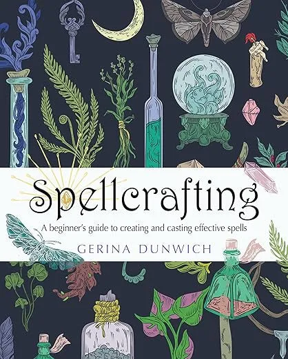 Spellcrafting: A Beginner’s Guide to Creating and Casting Effective Spells by Gerina Dunwich