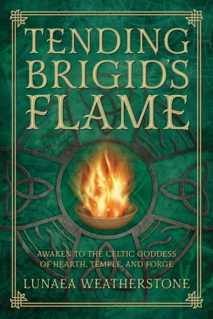 TENDING BRIGID'S FLAME BY LUNAEA WEATHERSTONE