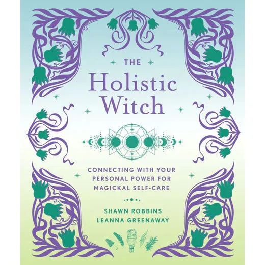 The Holistic Witch- Connecting With Your Personal Power For Magickal Self-Care
